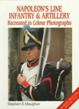 Napoleons Infantry and Artillery Recreated in Colour Photographs by Stephen Maughan Paperback