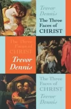 The three faces of Christ by Trevor Dennis