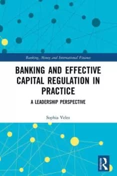 Banking and Effective Capital Regulation in Practice A Leadership Perspective