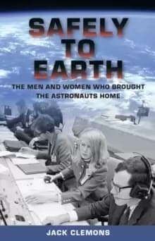 Safely to Earth : The Men and Women Who Brought the Astronauts Home