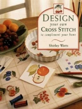 Design Your Own Cross Stitch to Complement Your Home by Shirley Watts Hardback