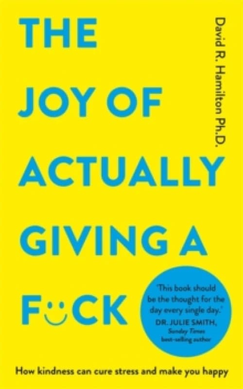 The Joy of Actually Giving a F*ck : How Kindness Can Cure Stress and Make You Happy Paperback / softback