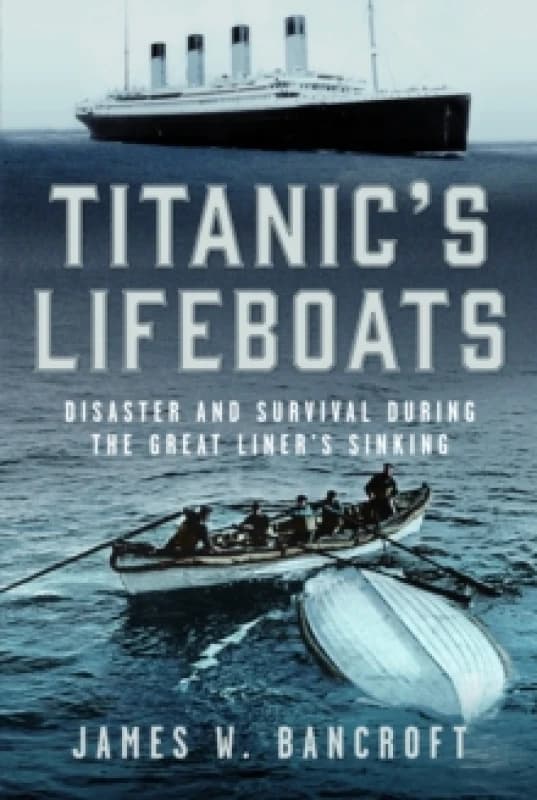 Titanic's Lifeboats. Hardback. By James W Bancroft Books