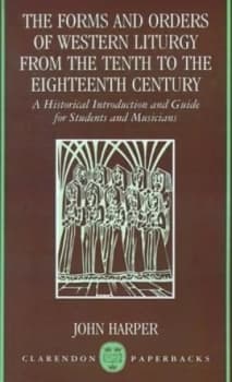 The Forms and Orders of Western Liturgy from the Tenth to the Eighteenth Century by John Harper Paperback