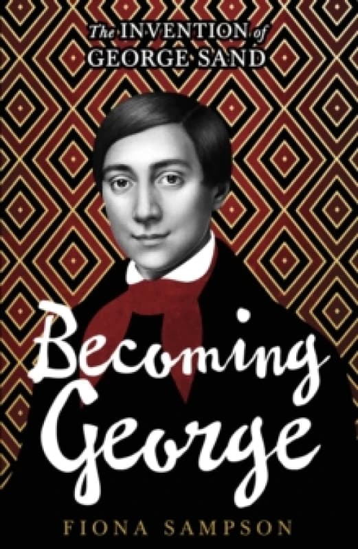 Becoming George : The Invention of George Sand Hardback