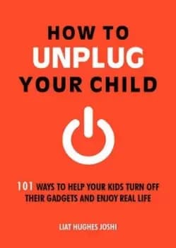 How to unplug your child by Liat Hughes Joshi