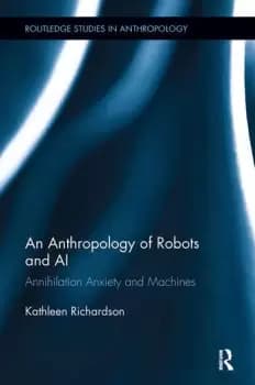 An Anthropology of Robots and AIAnnihilation Anxiety and Machines