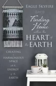 Finding Home within the Heart of the Earth : Creating a Harmonious Space with the Energy of the Earth