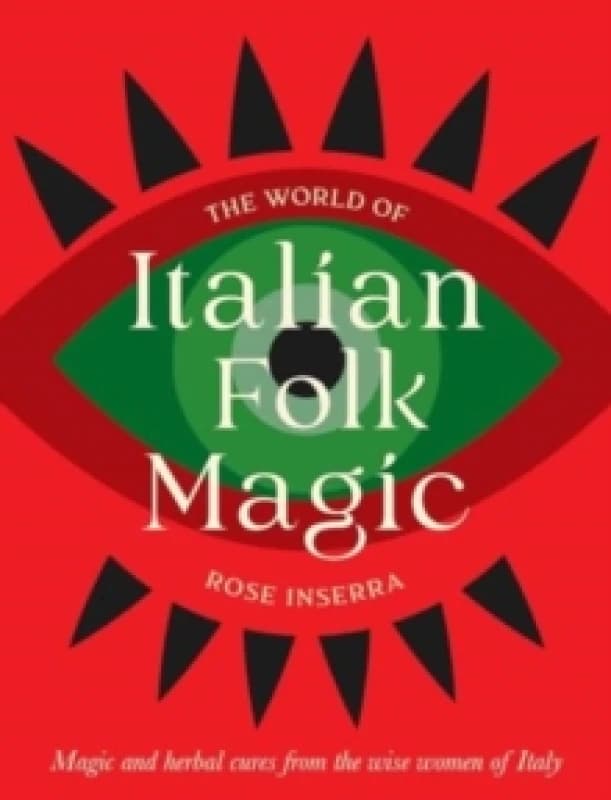 The World of Italian Folk Magic : Magical and herbal cures from the wise women of Italy Hardback