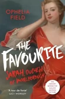 The Favourite : The Life of Sarah Churchill and the History Behind the Major Motion Picture