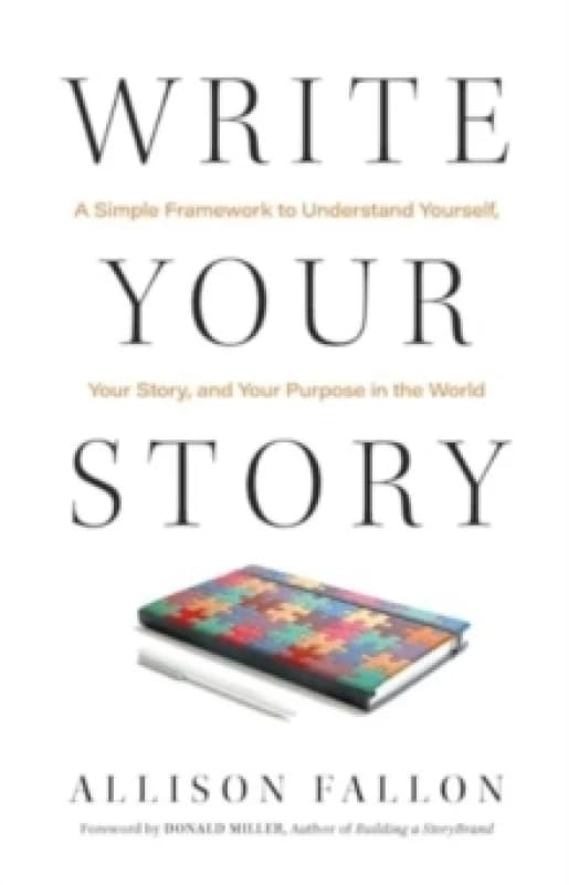 Write Your Story : A Simple Framework to Understand Yourself, Your Story, and Your Purpose in the World Hardback