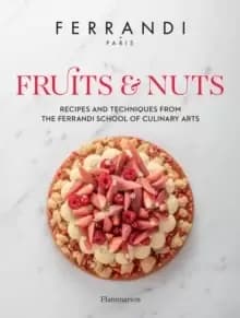 Fruits and Nuts : Recipes and Techniques from the Ferrandi School of Culinary Arts