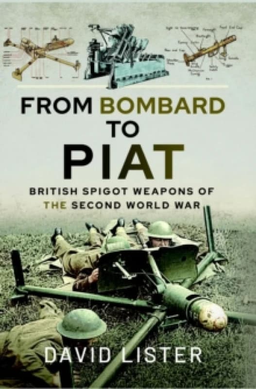 From Bombard to PIAT : British Spigot Weapons of the Second World War Paperback / softback