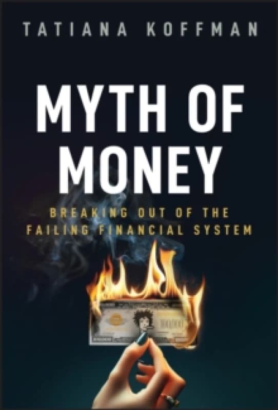 Myth of Money : Breaking Out of the Failing Financial System Hardback