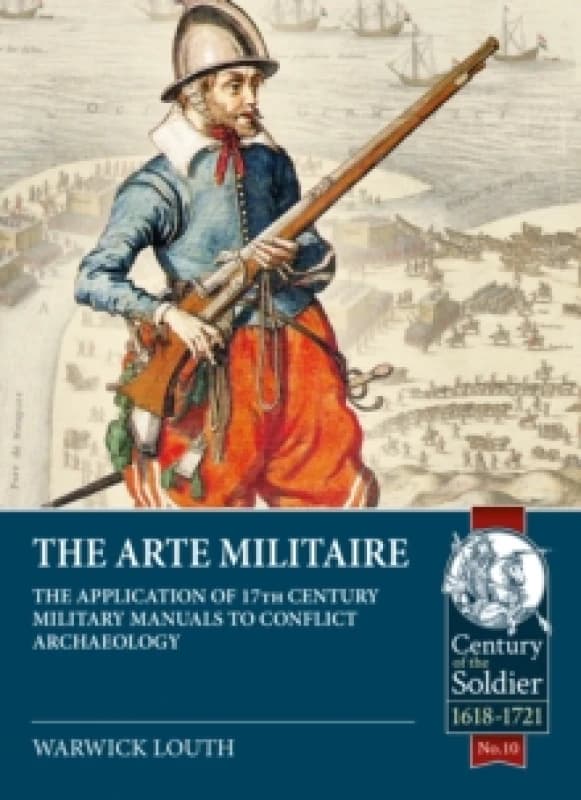 The Arte Militaire : The Application of 17th Century Military Manuals to Conflict Archaeology Paperback / softback
