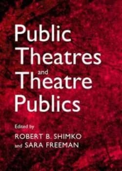 Public Theatres and Theatre Publics by Robert B Shimko and Sara Freeman Hardback