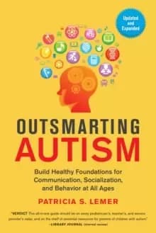 Outsmarting Autism : Build Healthy Foundations for Communication, Socialization, and Behavior at All Ages