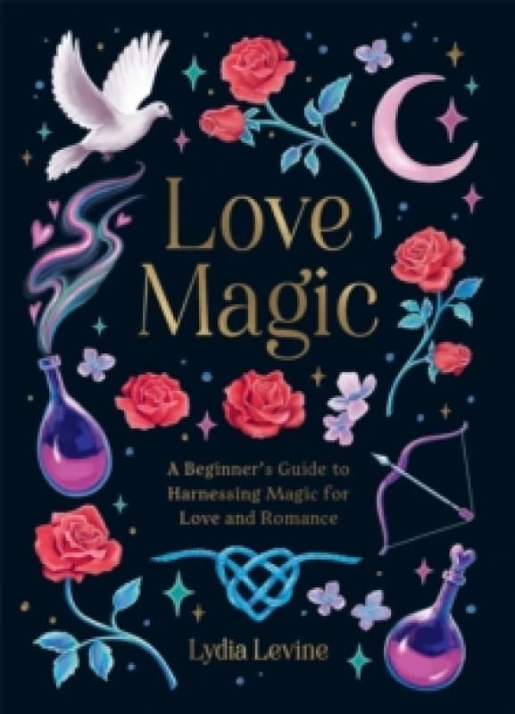 Love Magic : A Beginner's Guide to Harnessing Magic for Love and Romance Hardback