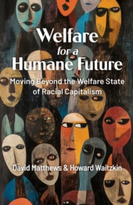 Welfare for a Humane Future : Moving Beyond the Welfare State of Racial Capitalism Paperback / softback