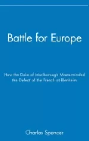 battle for europe how the duke of marlborough masterminded the defeat of th