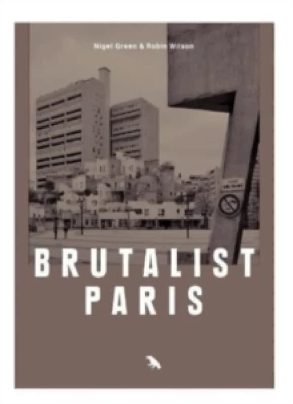 Brutalist Paris : Post-War Brutalist Architecture in Paris and Environs Book