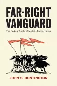 Far-Right Vanguard : The Radical Roots of Modern Conservatism