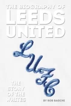 The biography of Leeds United - Rob Bagchi - Hardback - Used