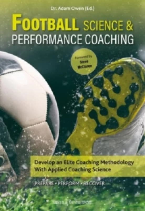 Football Science & Performance Coaching : Develop an Elite Coaching Methodology With Applied Coaching Science Paperback / softback