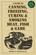guide to canning freezing curing and smoking meat fish and game