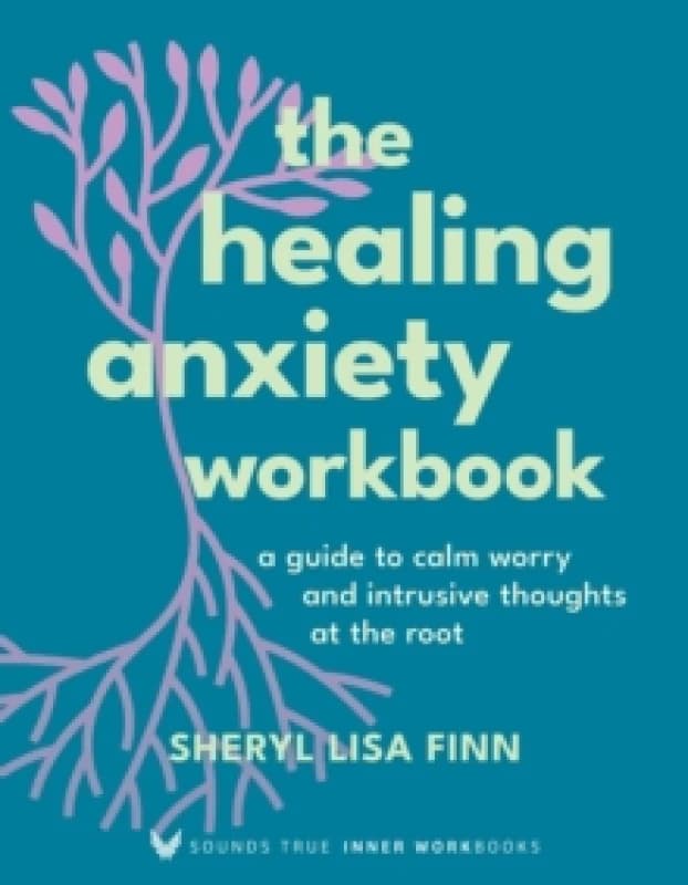 The Healing Anxiety Workbook : A Guide to Calm Worry and Intrusive Thoughts at the Root Paperback / softback