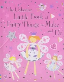 The Usborne Little Book of Fairy Things to Make and Do by Rebecca Gilpin and Catherine Atkinson and Jan Mccafferty and Lucy Parris and Molly Sage and