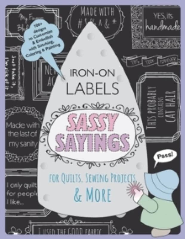 Sassy Sayings Iron-on Labels for Quilts, Sewing Projects & More : 100+ Designs to Customize & Embellish with Stitching, Coloring & Painting Paperback