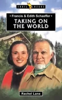 Francis & Edith Schaeffer : Taking on the World