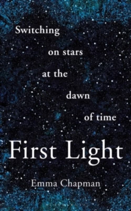 First Light : Switching on Stars at the Dawn of Time, revised edition Paperback / softback