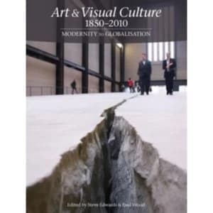 Art & Visual Culture 1850 - 2010: Modernity to Globalisation by Steve Edwards (Paperback, 2013)