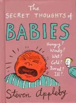 The Secret Thoughts of Babies by Steven Appleby Hardback
