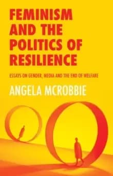 Feminism and the Politics of Resilience : Essays on Gender, Media and the End of Welfare