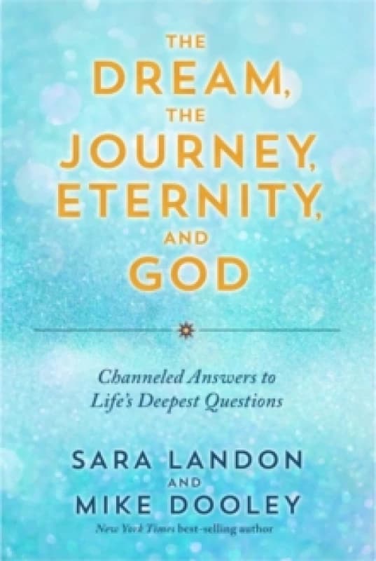 The Dream, the Journey, Eternity, and God : Channeled Answers to Lifes Deepest Questions Paperback / softback