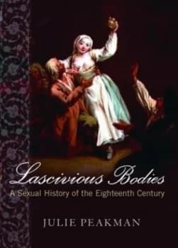 Lascivious Bodies by Julie Peakman Hardback