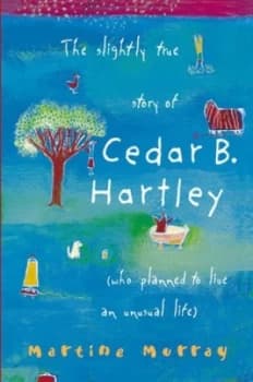 The Slightly True Story of Cedar B. Hartley who Planned to Live an Unusual Life by Martine Murray Book