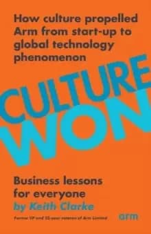 Culture Won : How culture propelled Arm from start-up to global technology phenomenon