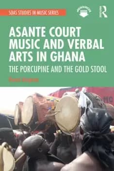 Asante Court Music and Verbal Arts in GhanaThe Porcupine and the Gold Stool