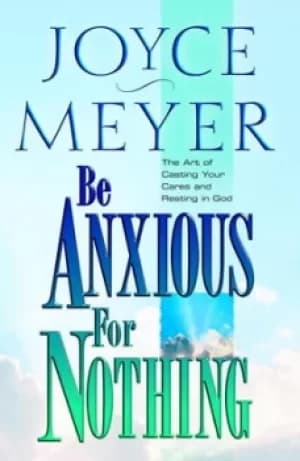 Be anxious for nothing by Joyce Meyer