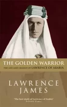 The Golden Warrior : The Life and Legend of Lawrence of Arabia