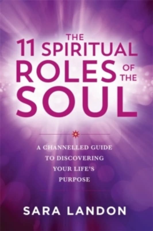 The 11 Spiritual Roles of the Soul : A Channelled Guide to Discovering Your Lifes Purpose Paperback / softback