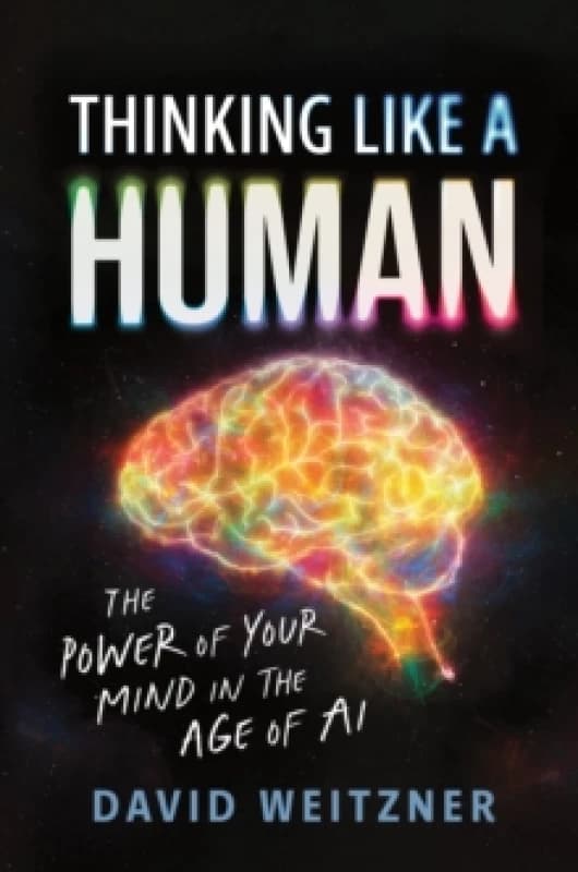 Thinking Like a Human : The Power of Your Mind in the Age of AI Hardback