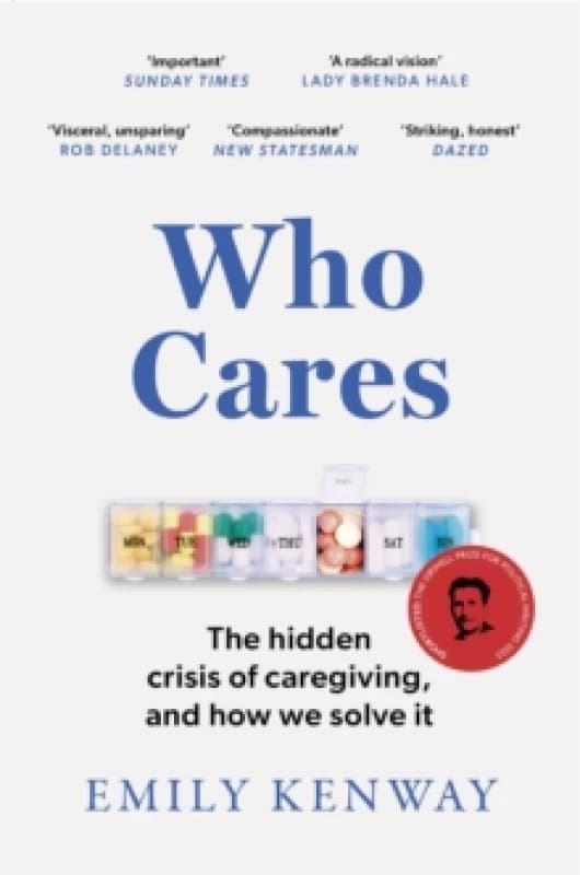 Who Cares : The Hidden Crisis of Caregiving, and How We Solve It - the 2023 Orwell Prize Finalist Paperback / softback