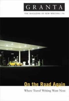 Granta 94 on the Road Again - Where Travel Writing Went Next by Ian Jack Paperback