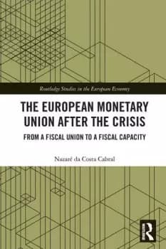 The European Monetary Union After the Crisis From a Fiscal Union to Fiscal Capacity