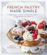 french pastry made simple foolproof recipes for eclairs tarts macarons and
